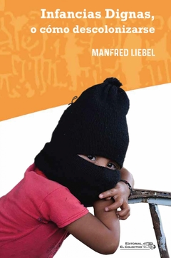 Infancias dignas, o como descolonializarse - Manfred Liebel