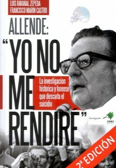 Allende: "Yo no me rendiré" - Luis Ravanal Zepeda y Francisco Marín Castro