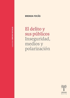El Delito Y Sus Públicos. Inseguridad Medios Y Polarización - Brenda Focás
