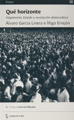 Qué Horizonte. Hegemonía, Estado Y Revolución Democrática - Iñigo Errejón / Álvaro García Linera