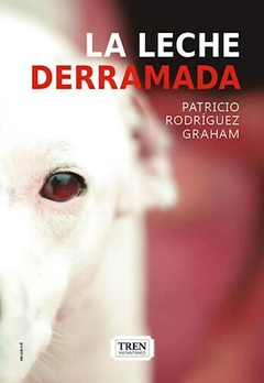 La leche derramada - Patricio Rodriguez Graham