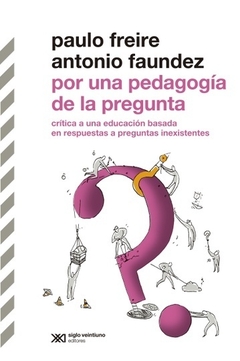 Por una pedagogía de la pregunta - Paulo Freire / Antonio Faundez