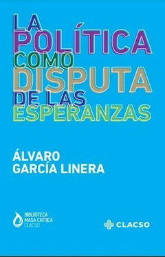 La política como disputa de las esperanzas - Álvaro García Linera