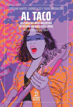 Al taco. Historia del rock argentino hecho por mujeres (1954-1999) - Carolina Santos, Gabriela Cei, Silvia Arcidiacono