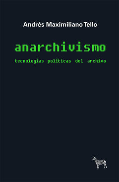Anarchivismo. Tecnologías políticas del archivo - Andrés Maximiliano Tello