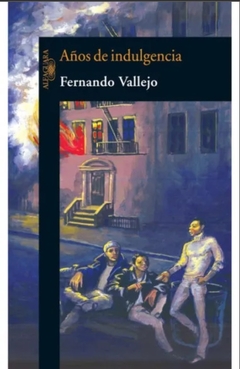 Años de indulgencia - Fernando Vallejo