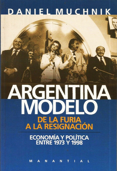 Argentina modelo. De la furia a la resignación - Daniel Muchnik