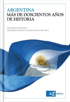 Argentina, más de doscientos años de historia - Carlos Mora, Felipe Pigna, Guillermo Cao, Julio Bulacio, Marta Dino
