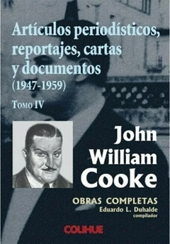 Artículos periodísticos, reportajes, cartas y documentos (1947-1959) Tomo Iv - John William Cooke