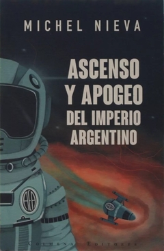 Ascenso y apogeo del imperio Argentino - Michel Nieva