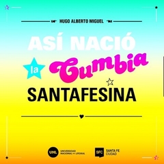 Así nació la cumbia santafesina - Hugo Alberto Miguel