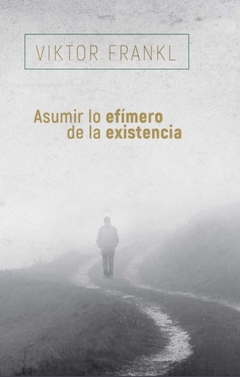 Asumir lo efímero de la existencia - Viktor Frankl