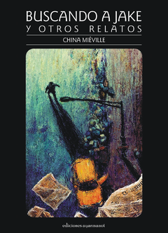 Buscando a Jake y otros relatos - China Miéville