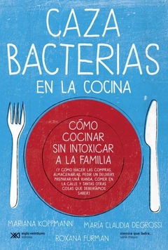 Caza bacterias en la cocina - Mariana Koppmann, María Claudia Degrossi y Roxana Furman