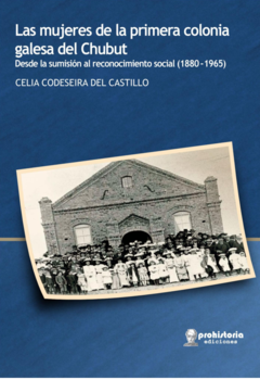 Las mujeres de la primera colonia galesa del Chubut - Celia Codeseira del Castillo