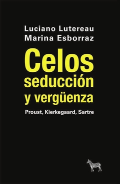 Celos, seducción y vergüenza - Luciano Lutereau / Marina Esborraz