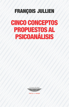 Cinco conceptos propuestos al psicoanálisis - Francois Jullien