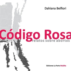 Código rosa. Relatos sobre abortos - Dahiana Belfiori