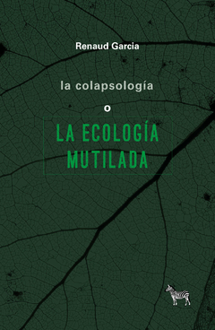 La colapsología o la ecología mutilada - Renaud Garcia