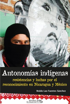 Autonomías indígenas: resistencias y luchas por el reconocimiento en Nicaragua y México - Waldo Lao Fuentes