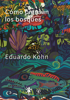 Cómo piensan los bosques - Eduardo Kohn