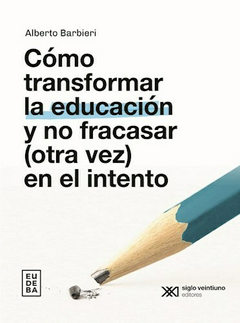 Cómo transformar la educación y no fracasar (otra vez) en el intento - Alberto Barbieri