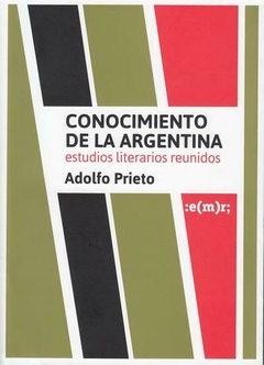 Conocimiento de la Argentina. Estudios literarios reunidos - Adolfo Prieto