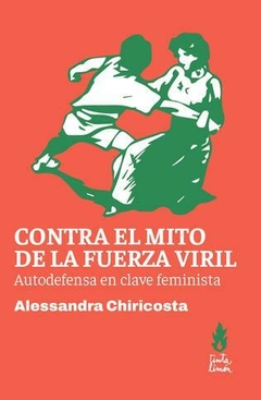 Contra el mito de la fuerza viril. Autodefensa en clave feminista - Alessandra Chiricosta