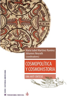 Cosmopolítica y cosmohistoria. Una anti tesis - María Isabel Martínez Ramírez / Johannes Neurath