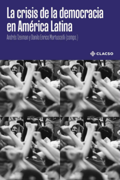 La crisis de la democracia en América Latina - Andrés Tzeiman y Danilo Enrico Martuscelli (coord.)