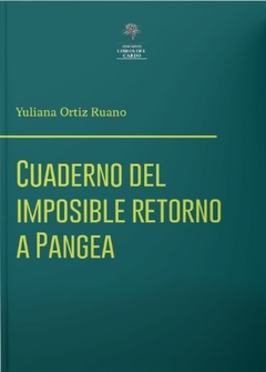 Cuaderno del imposible retorno a Pangea - Yuliana Ortiz Ruano