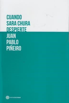 Cuando Sara Chura despierte - Juan Pablo Piñeiro