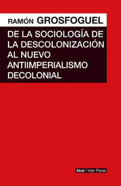 De la sociología de la descolonización al nuevo antiimperialismo decolonial - Ramón Grosfoguel