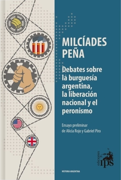 Debates sobre la burguesía argentina, la liberación nacional y el peronismo - Milcíades Peña