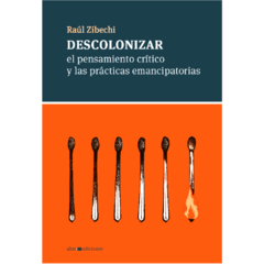 Descolonizar el pensamiento crítico y las prácticas emancipatorias - Raúl Zibechi