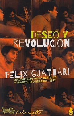 Deseo y revolución. Diálogo con Paolo Bertetto y Franco Bifo Berardi 1977 - Félix Guattari / Franco Berardi Bifo