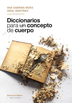 Diccionarios para un concepto de cuerpo - Ariel Martínez, Ana Sabrina Mora