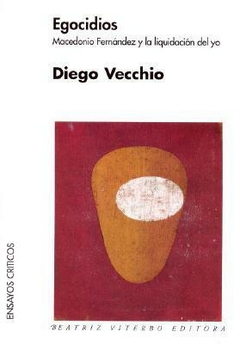 Egocidios: Macedonio Fernández y la liquidación del yo - Diego Vecchio