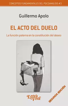 El acto del duelo. La función paterna en la constitución del deseo - Guillermo Apolo