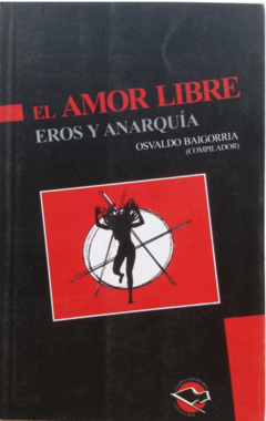 El amor libre, Eros y la anarquía - Osvaldo Baigorria