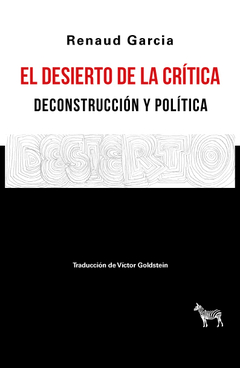 El desierto de la crítica. Deconstrucción y política - Renaud Garcia