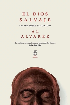 El Dios salvaje. Ensayo sobre el suicidio - Al Alvarez