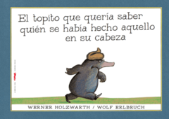 El topito que quería saber quién se había hecho aquello en su cabeza - Werner Holawarth y Wolf Erlbruch