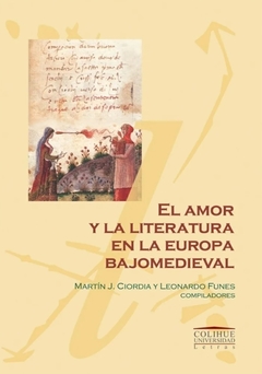 El amor y la literatura en la Europa bajomedieval y renacentista - Martín José Ciordia, Leonardo Funes