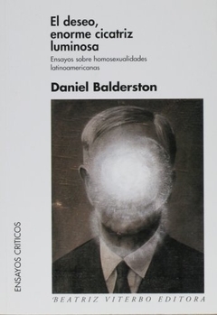 El deseo, enorme cicatriz luminosa - Daniel Balderston