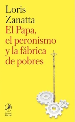 El papa, el peronismo y la fábrica de pobres - Zanata