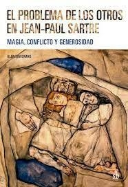 El problema de los otros en Jean-Paul Sartre: Magia, conflicto y generosidad - Alan Savignano