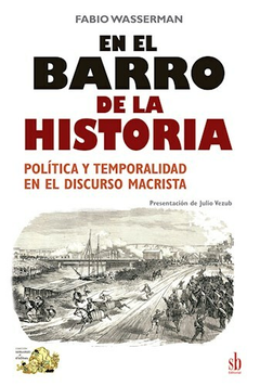 En el barro de la historia. Política y temporalidad en el discurso macrista - Fabio Wasserman