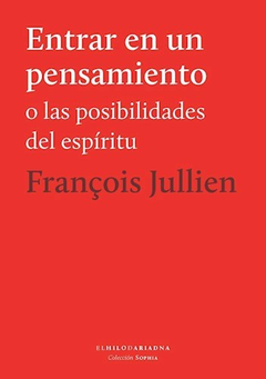 Entrar en un pensamiento o las posibilidades del espíritu - Francois Jullien