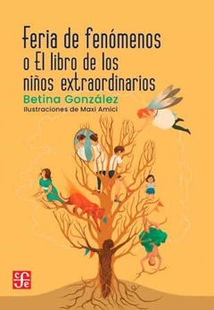 Feria de fenómenos o el libro de los niños extraordinarios - Betina González